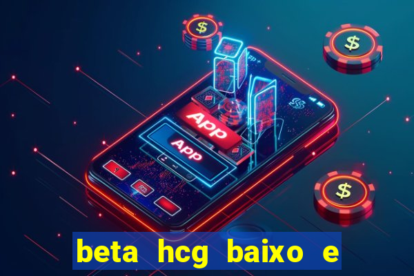 beta hcg baixo e gravidez evoluiu